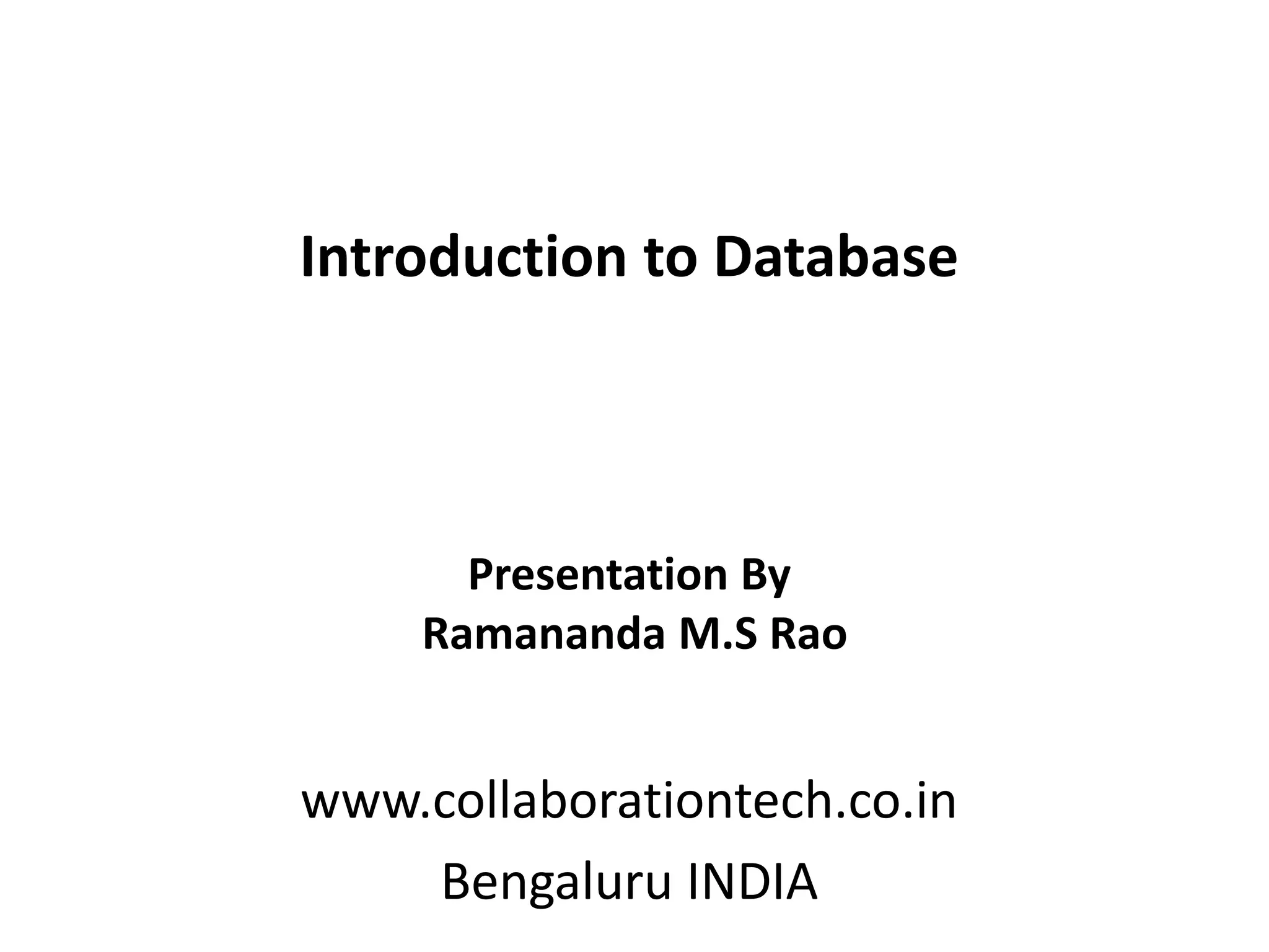 Introduction to Database
www.collaborationtech.co.in
Bengaluru INDIA
Presentation By
Ramananda M.S Rao
 