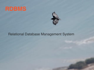 RDBMS 
Relational Database Management System 
 
