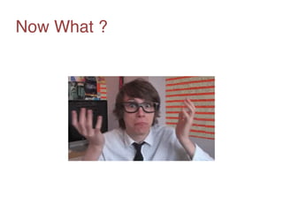 Now What ? 
 
