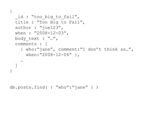 {
_id : “too_big_to_fail”,
title : “Too Big to Fail”,
author : “joe123”,
when : “2008-12-03”,
body_text : “…”,
comments : ...