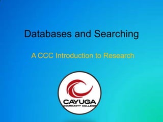 Databases and Searching

 A CCC Introduction to Research
 