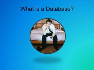 What is a Database?
 