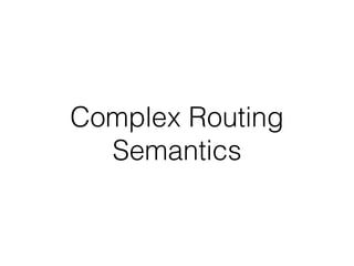 Complex Routing
Semantics
 