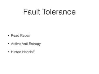 Fault Tolerance
• Read Repair
• Active Anti-Entropy
• Hinted Handoff
 