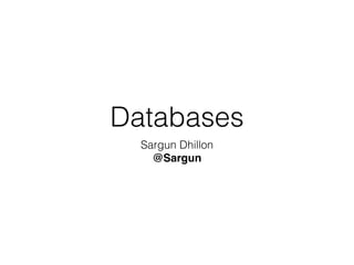 Databases
Sargun Dhillon
@Sargun
 