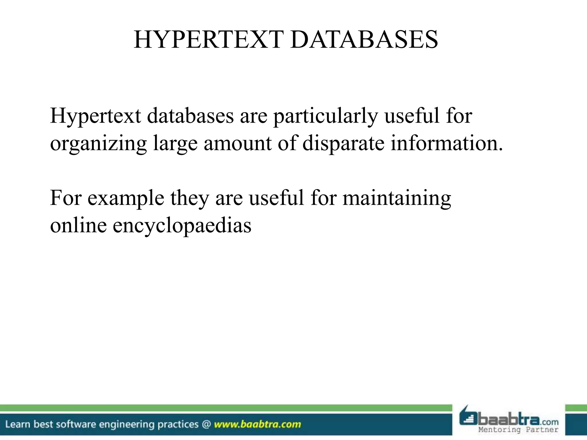 HYPERTEXT DATABASES Hypertext databases are particularly useful for organizing large amount of disparate information. For example they are useful for maintaining online encyclopaedias 
