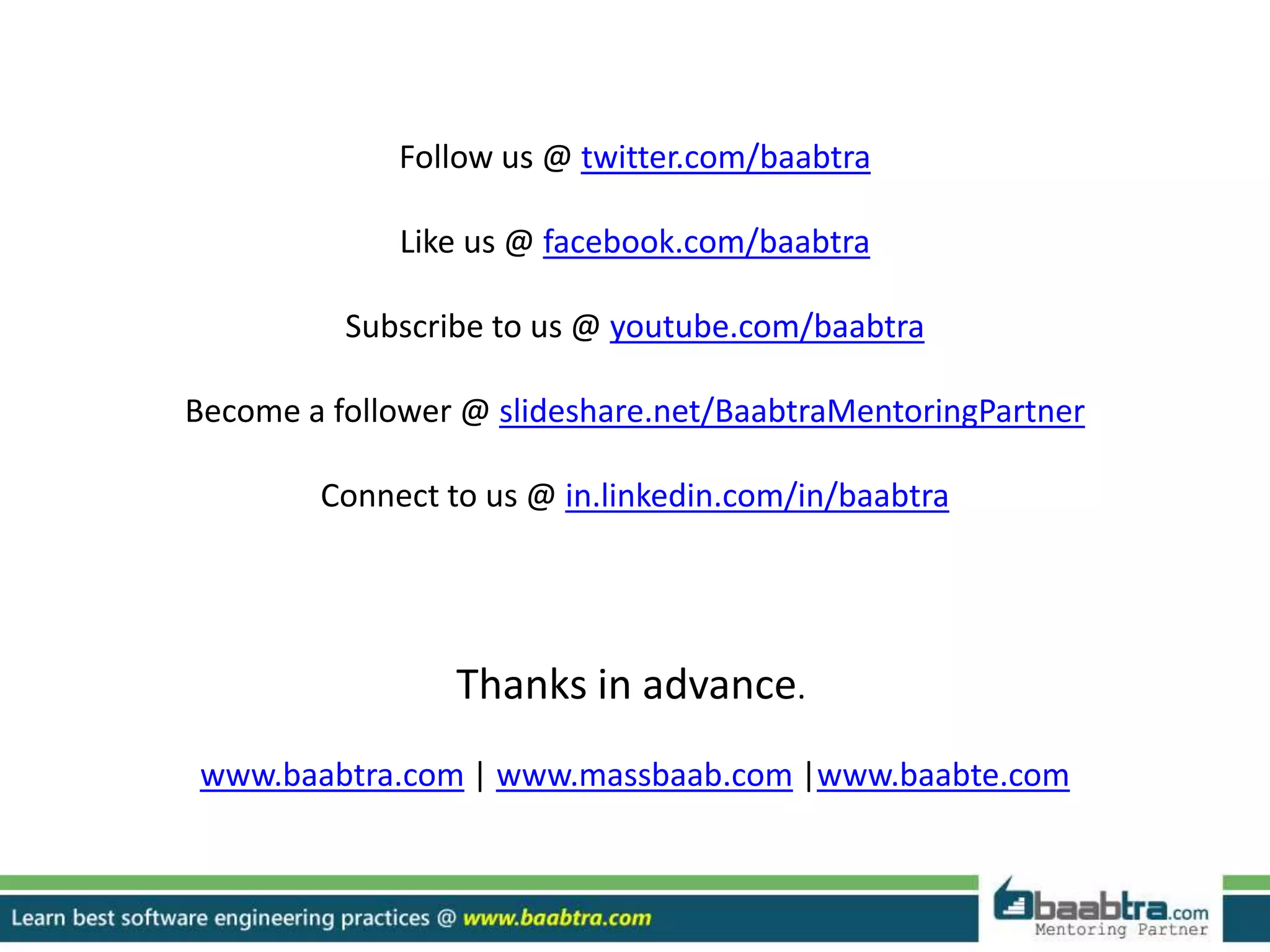 Follow us @ twitter.com/baabtra Like us @ facebook.com/baabtra Subscribe to us @ youtube.com/baabtra Become a follower @ slideshare.net/BaabtraMentoringPartner Connect to us @ in.linkedin.com/in/baabtra Thanks in advance. www.baabtra.com | www.massbaab.com |www.baabte.com 
