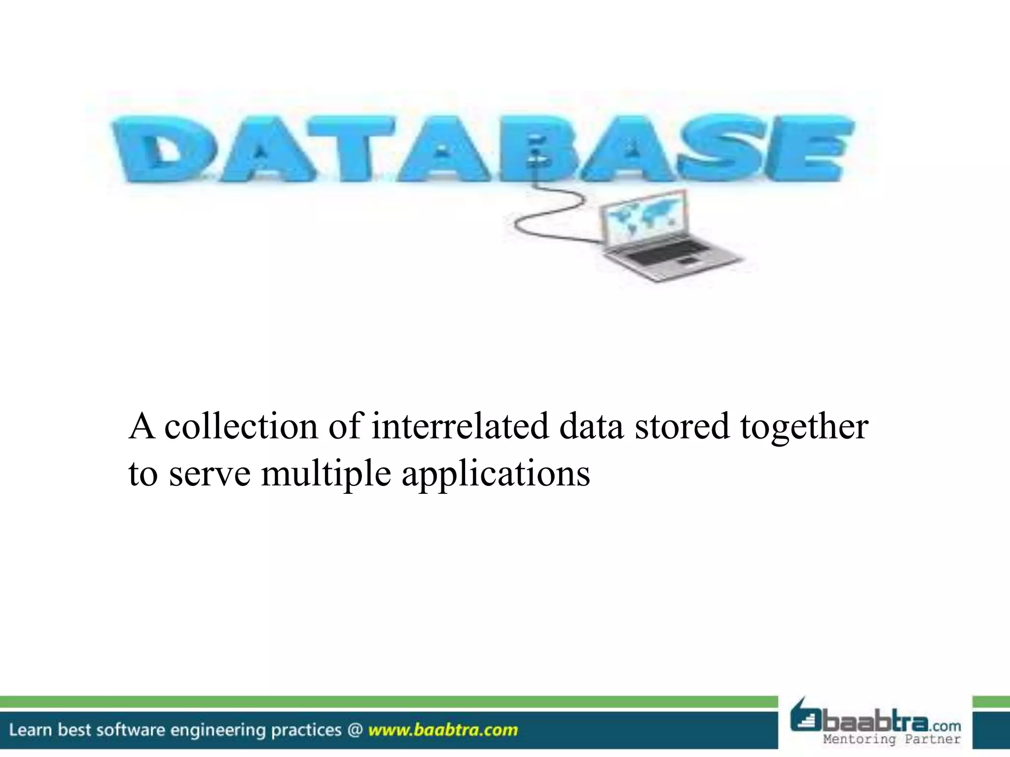 A collection of interrelated data stored together to serve multiple applications 