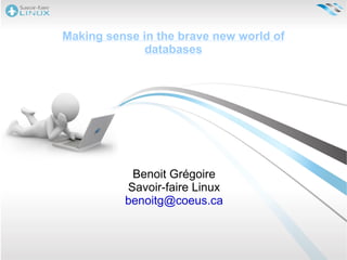 Making sense in the brave new world of databases Benoit Grégoire Savoir-faire Linux [email_address] 