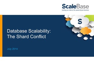 Database Scalability:
The Shard Conflict
July 2014
 