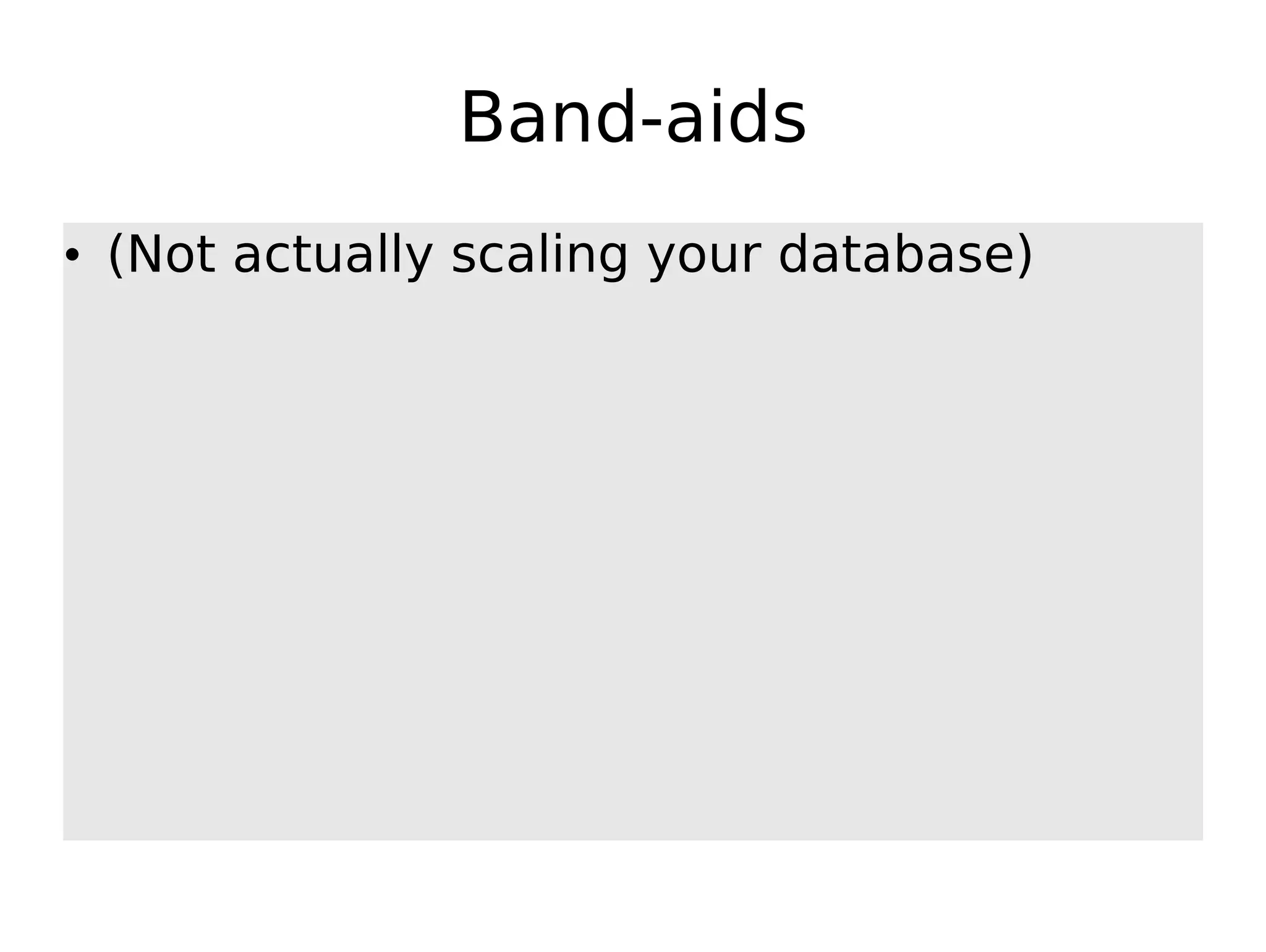 Band-aids • (Not actually scaling your database) 