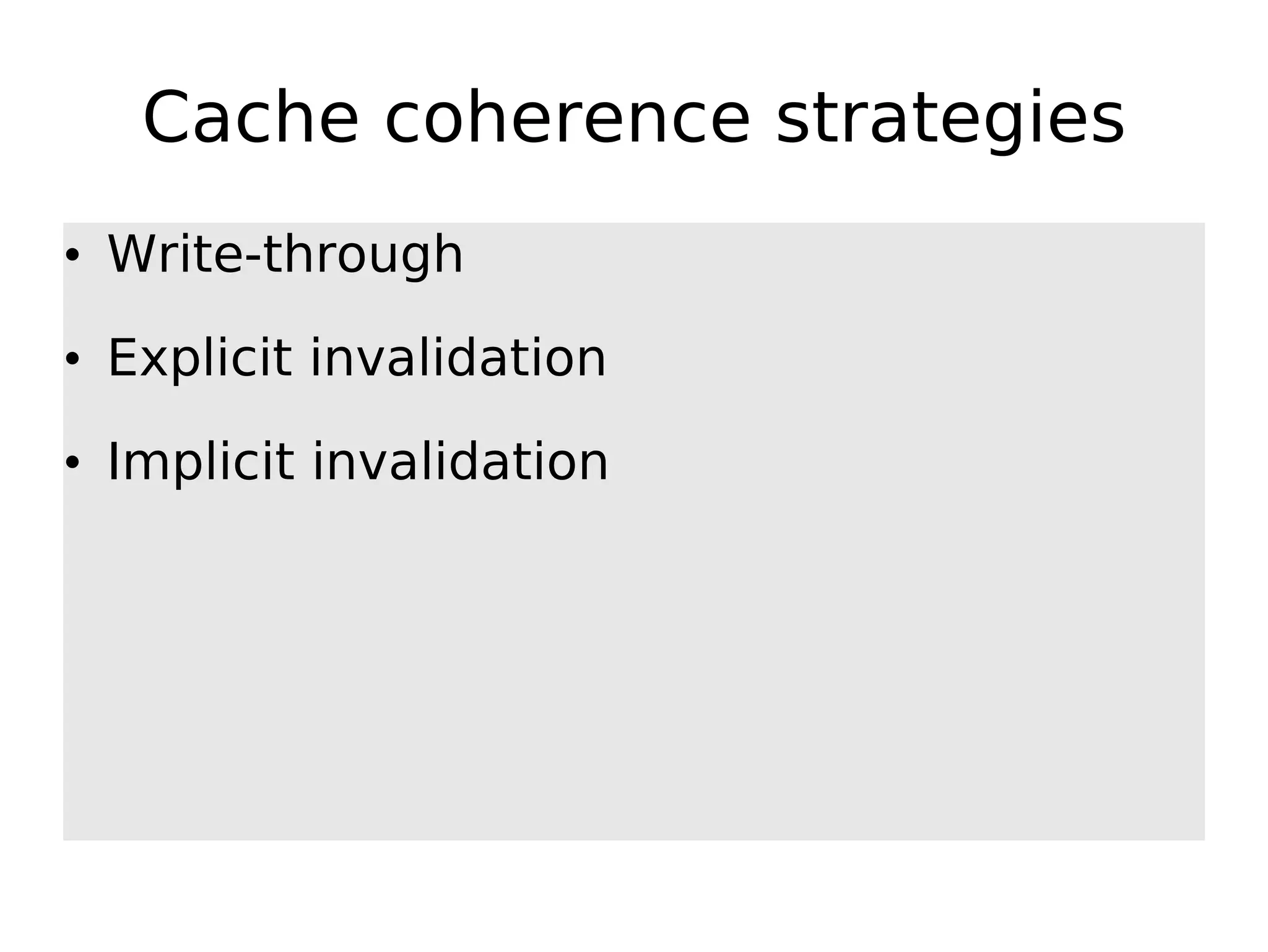 Cache coherence strategies • Write-through • Explicit invalidation • Implicit invalidation 