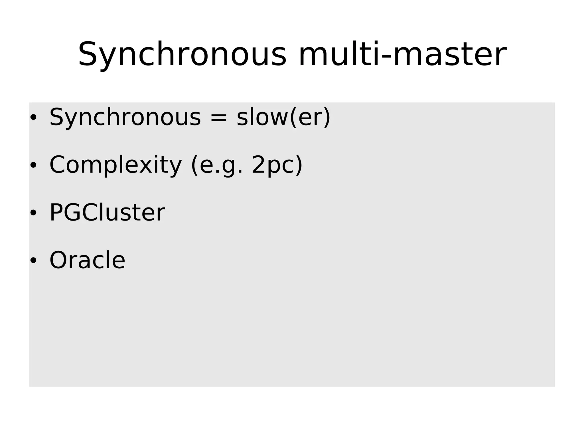 Synchronous multi-master • Synchronous = slow(er) • Complexity (e.g. 2pc) • PGCluster • Oracle 