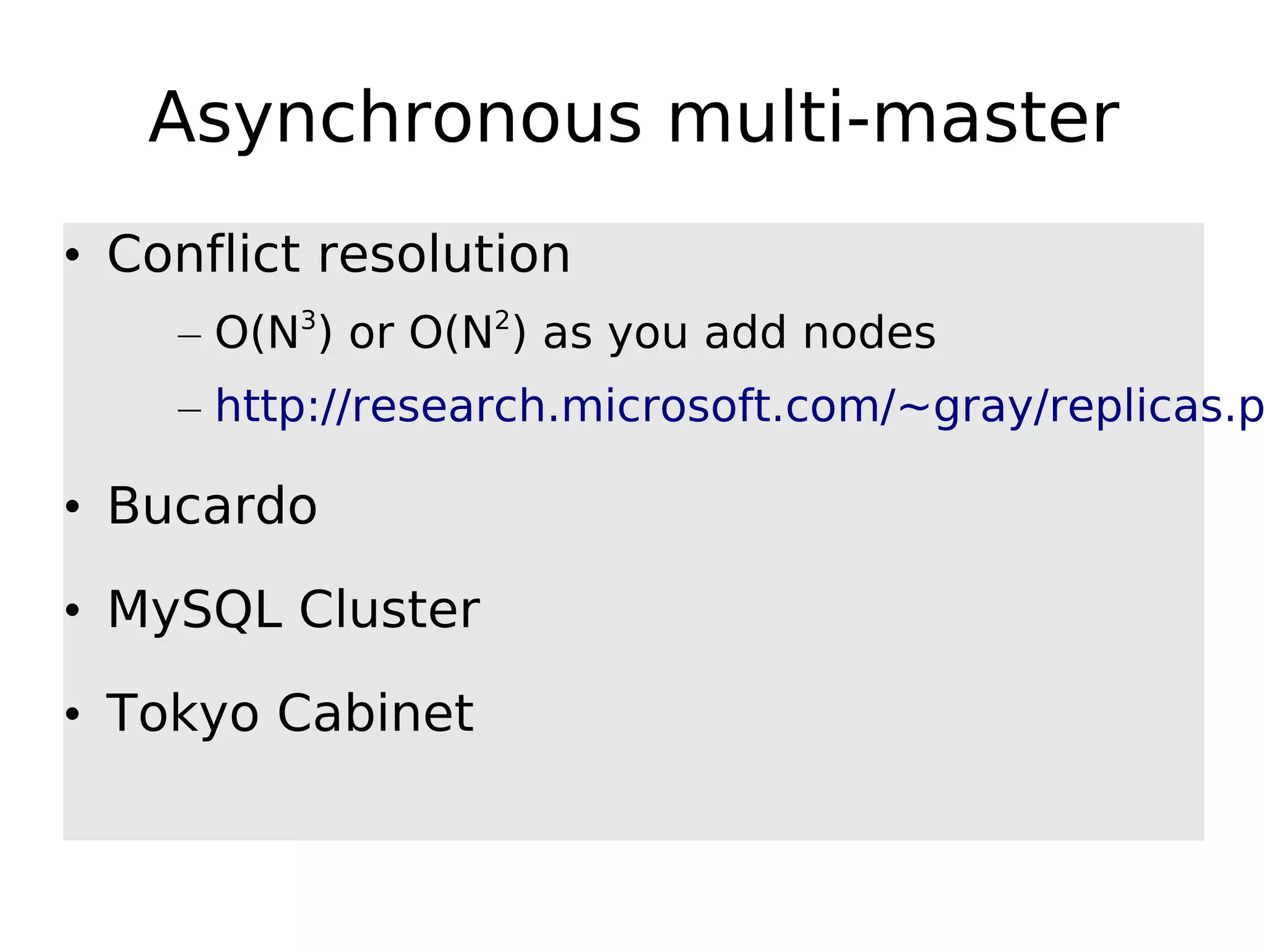 Asynchronous multi-master • Conflict resolution – O(N3) or O(N2) as you add nodes – http://research.microsoft.com/~gray/replicas.ps • Bucardo • MySQL Cluster • Tokyo Cabinet 