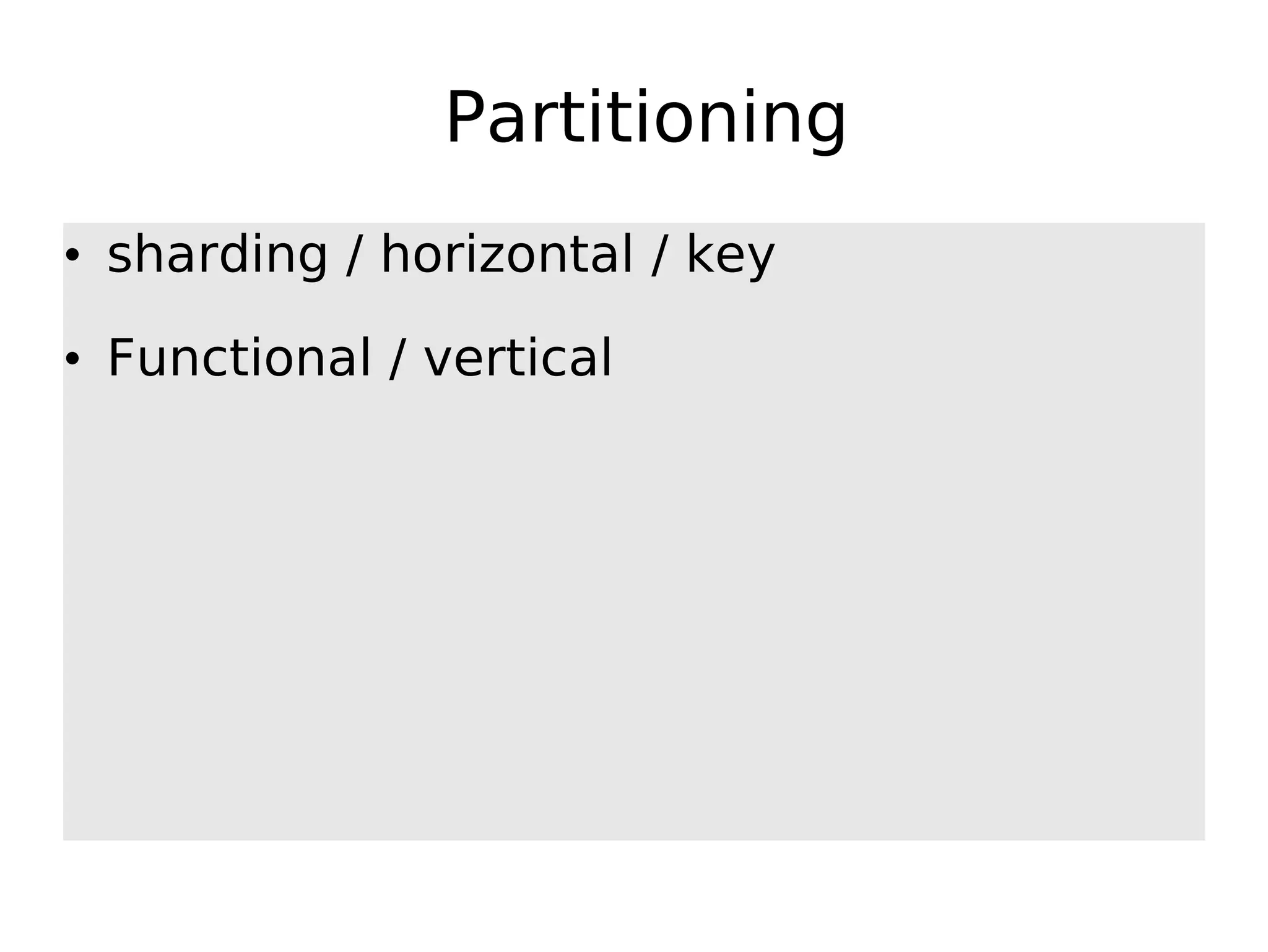 Partitioning • sharding / horizontal / key • Functional / vertical 