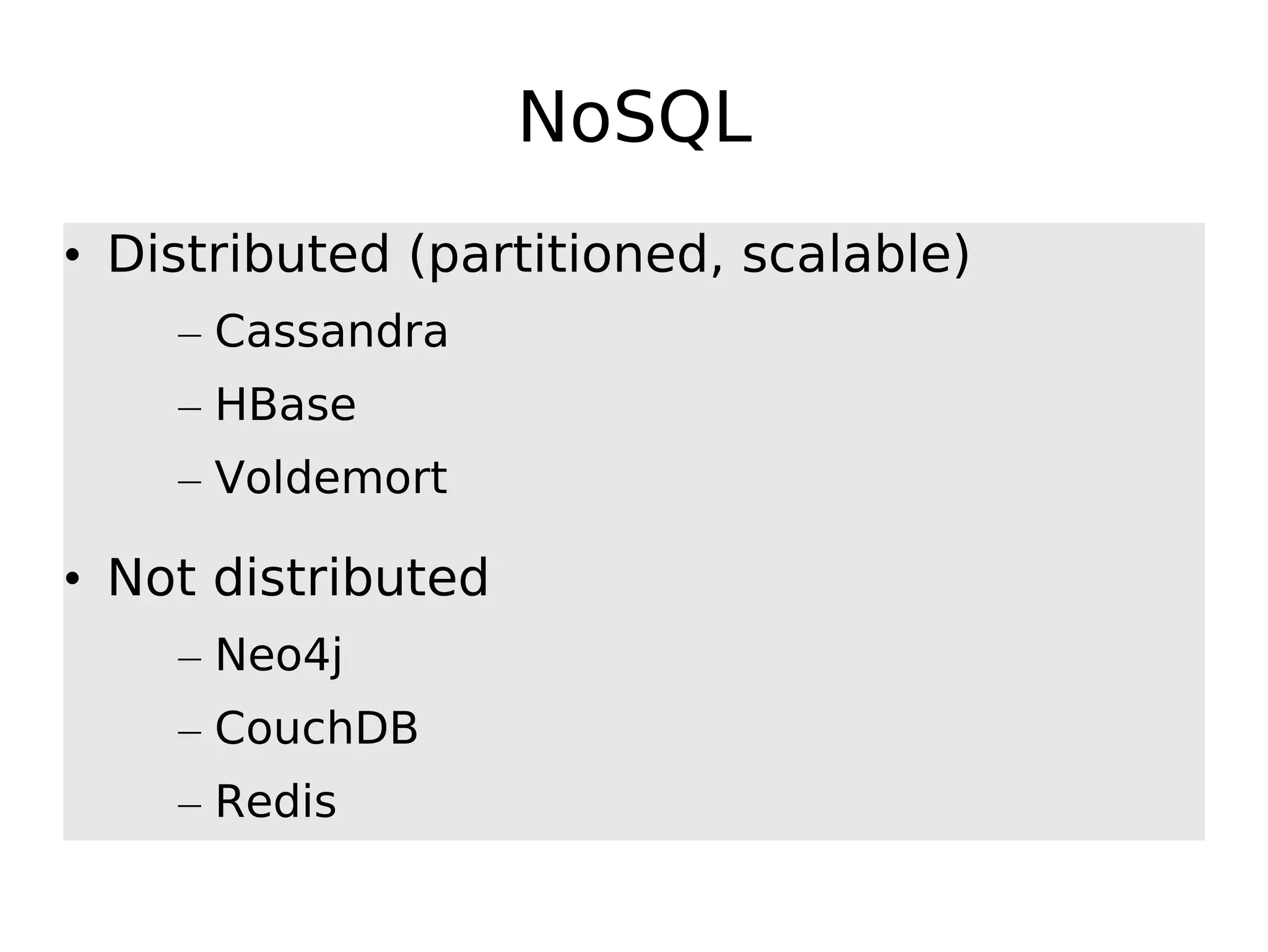 NoSQL • Distributed (partitioned, scalable) – Cassandra – HBase – Voldemort • Not distributed – Neo4j – CouchDB – Redis 