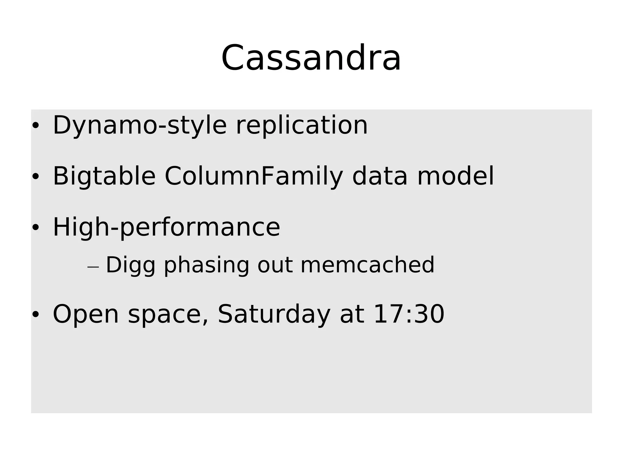 Cassandra • Dynamo-style replication • Bigtable ColumnFamily data model • High-performance – Digg phasing out memcached • Open space, Saturday at 17:30 