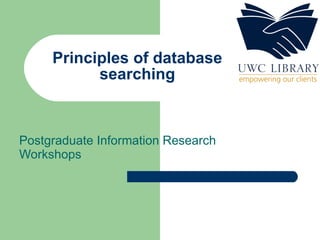 Principles of database searching Postgraduate Information Research Workshops 