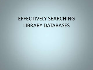 EFFECTIVELY SEARCHING LIBRARY DATABASES 