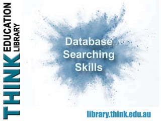 library.think.edu.au
Database
Searching
Skills
 