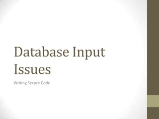 Database Input
Issues
Writing Secure Code
 