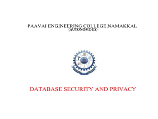 PAAVAI ENGINEERING COLLEGE,NAMAKKAL
(AUTONOMOUS)
DATABASE SECURITY AND PRIVACY
 
