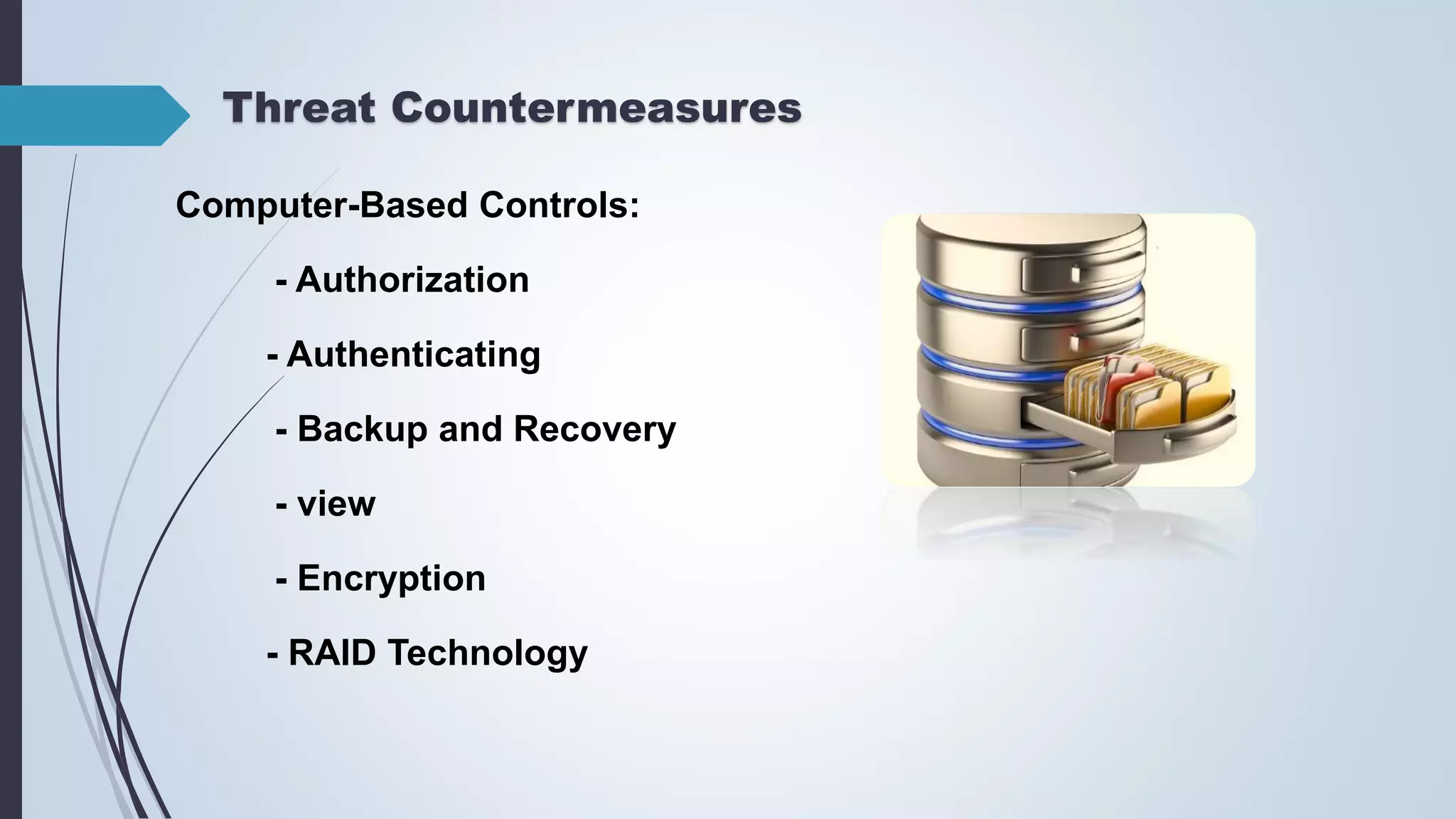 Threat Countermeasures
Computer-Based Controls:
- Authorization
- Authenticating
- Backup and Recovery
- view
- Encryption
- RAID Technology
 