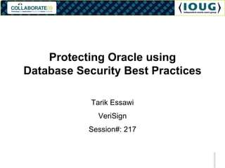 1
Protecting Oracle using
Database Security Best Practices
Tarik Essawi
VeriSign
Session#: 217
 