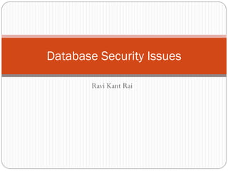 Ravi Kant Rai
Database Security Issues
 
