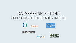 DATABASE SELECTION:
PUBLISHER-SPECIFIC CITATION INDEXES
 