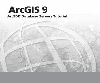 ArcGIS 9
                 ®




ArcSDE Database Servers Tutorial
      ®
 