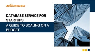 DATABASE SERVICE FOR
STARTUPS
A GUIDE TO SCALING ON A
BUDGET
 