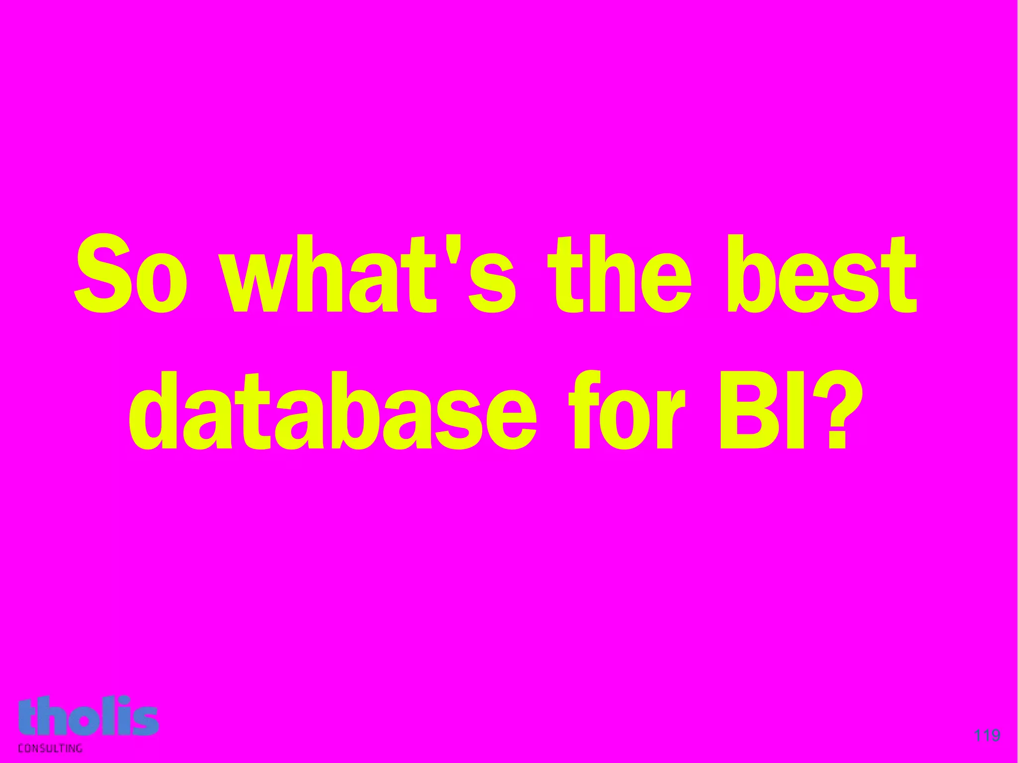 119
So what's the best
database for BI?
 