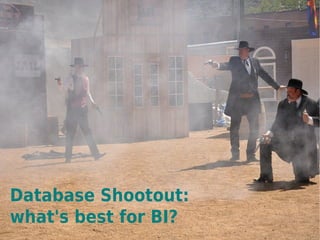 Database Shootout:
what's best for BI?
 