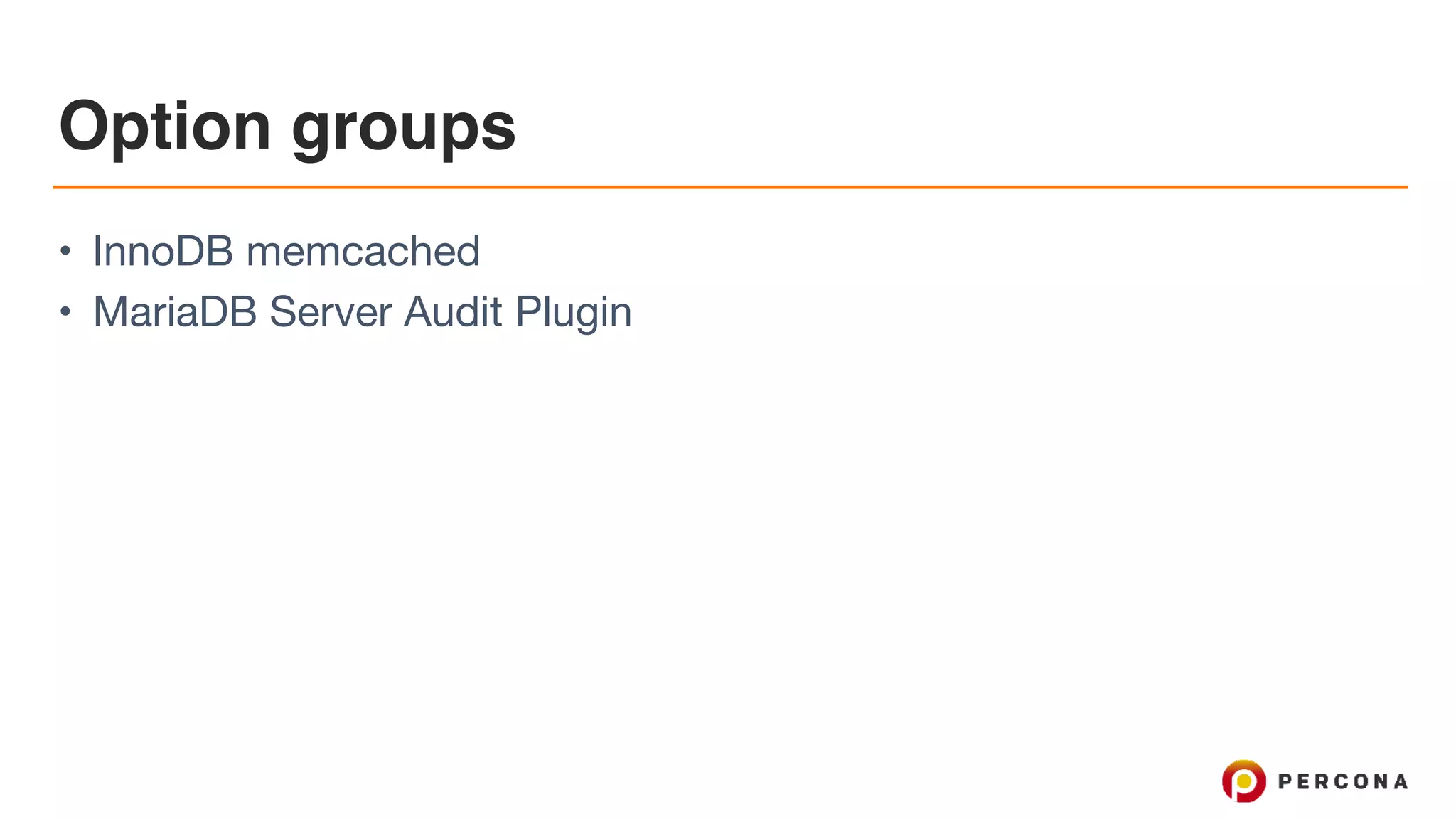 Option groups
• InnoDB memcached

• MariaDB Server Audit Plugin
 