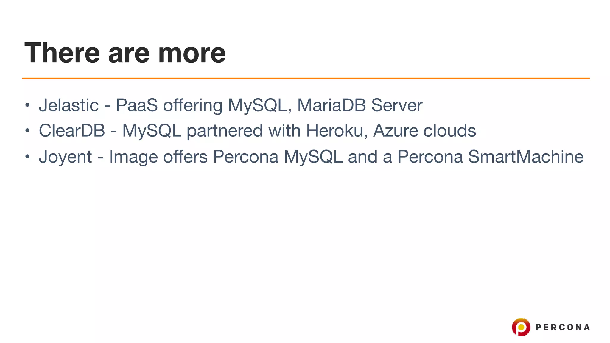 There are more
• Jelastic - PaaS offering MySQL, MariaDB Server

• ClearDB - MySQL partnered with Heroku, Azure clouds

• Joyent - Image offers Percona MySQL and a Percona SmartMachine
 