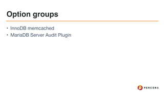 Option groups
• InnoDB memcached

• MariaDB Server Audit Plugin
 