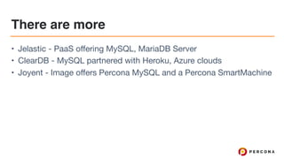 There are more
• Jelastic - PaaS offering MySQL, MariaDB Server

• ClearDB - MySQL partnered with Heroku, Azure clouds

• Joyent - Image offers Percona MySQL and a Percona SmartMachine
 