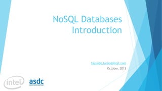 NoSQL Databases
Introduction

facundo.farias@intel.com
October, 2013

 