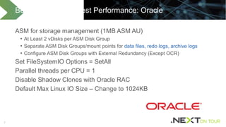 77
ASM for storage management (1MB ASM AU)
• At Least 2 vDisks per ASM Disk Group
• Separate ASM Disk Groups/mount points for data files, redo logs, archive logs
• Configure ASM Disk Groups with External Redundancy (Except OCR)
Set FileSystemIO Options = SetAll
Parallel threads per CPU = 1
Disable Shadow Clones with Oracle RAC
Default Max Linux IO Size – Change to 1024KB
Best Practices for Best Performance: Oracle
 