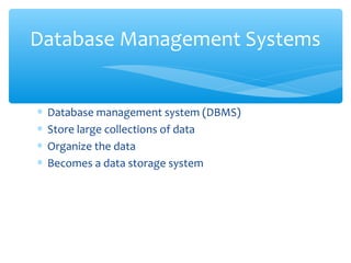Database Management Systems


∗   Database management system (DBMS)
∗   Store large collections of data
∗   Organize the data
∗   Becomes a data storage system
 