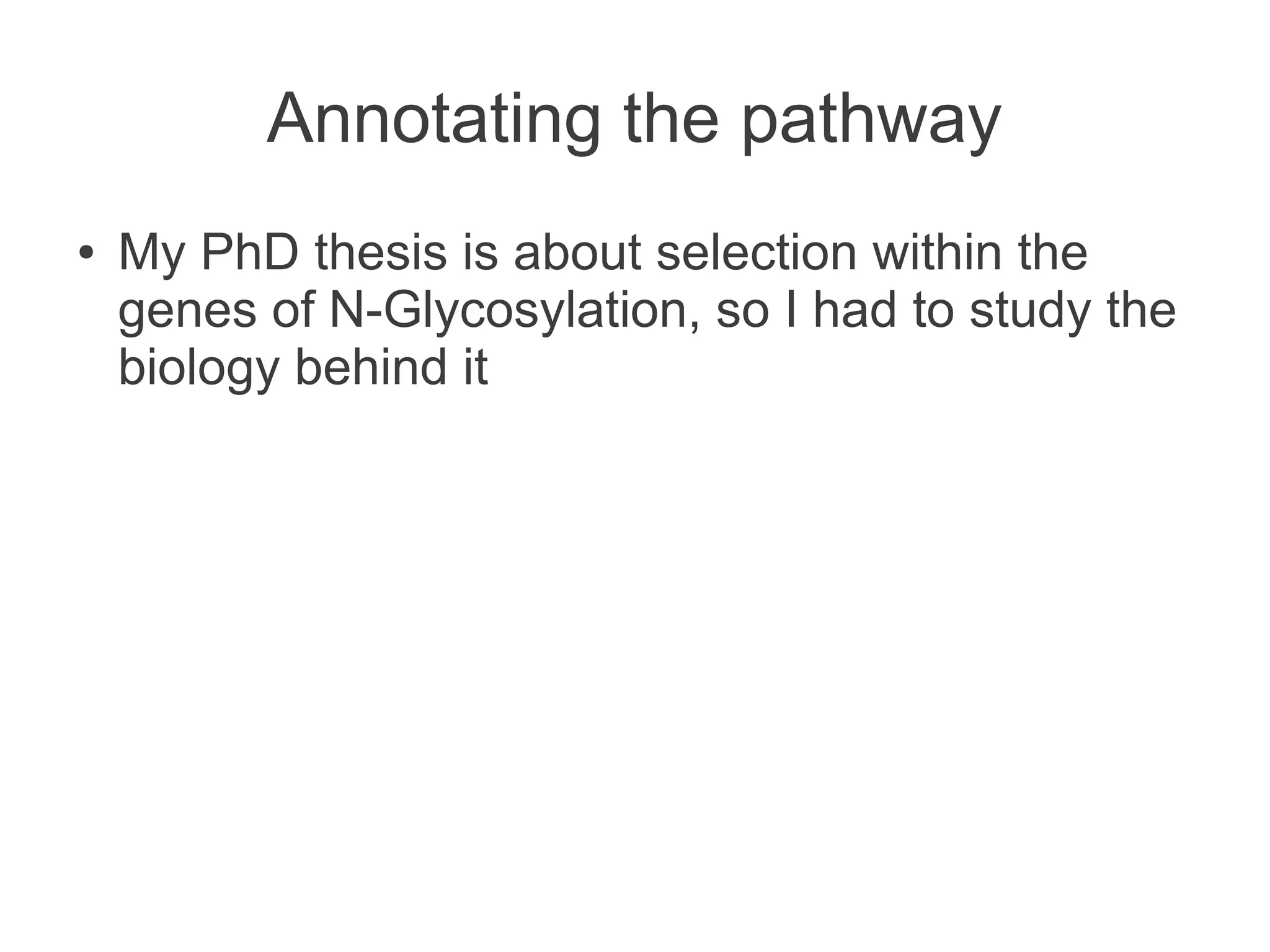 Annotating the pathway
●   My PhD thesis is about selection within the
    genes of N-Glycosylation, so I had to study the
    biology behind it
 