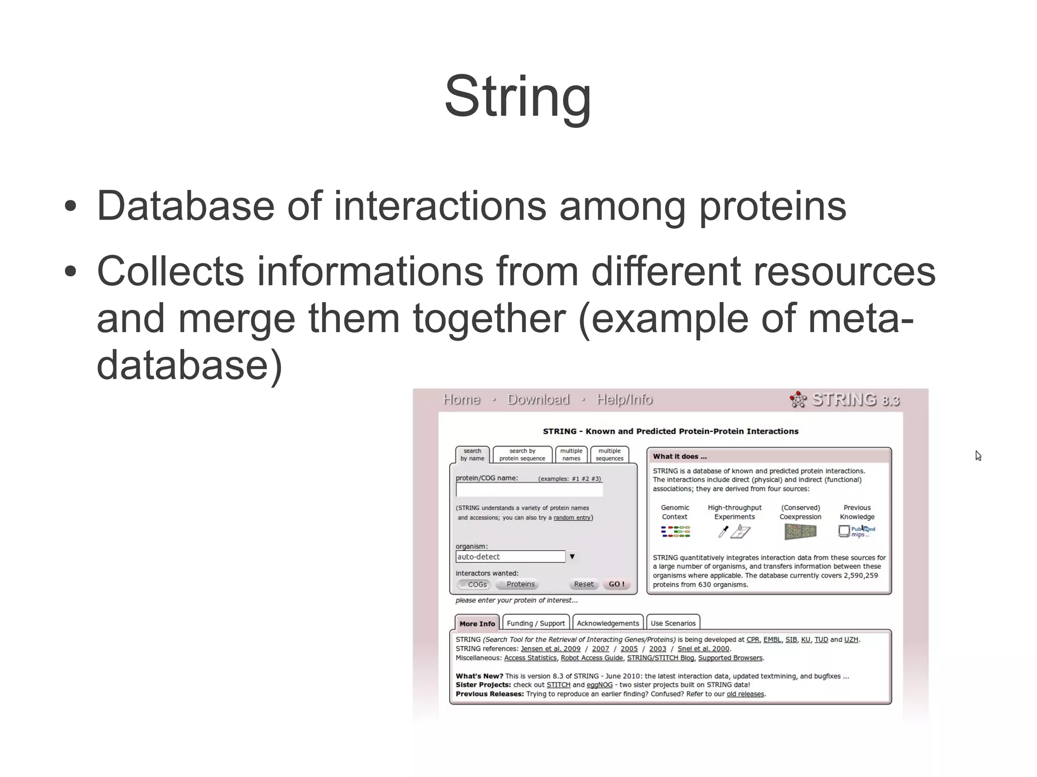 String
●   Database of interactions among proteins
●   Collects informations from different resources
    and merge them together (example of meta-
    database)
 