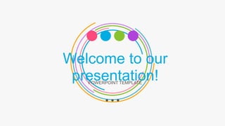 Welcome to our
presentation!POWERPOINT TEMPLATE
 