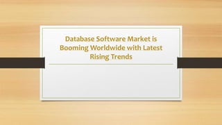 Database Software Market is
Booming Worldwide with Latest
Rising Trends
 