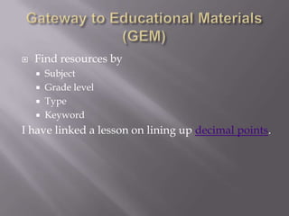 Gateway to Educational Materials (GEM)Find resources by SubjectGrade level TypeKeywordI have linked a lesson on lining up decimal points.