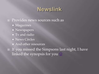NewslinkProvides news sources such as MagazinesNewspapersTv and radioNews CirclesAnd other resourcesIf you missed the Simpsons last night, I have linked the synopsis for you 