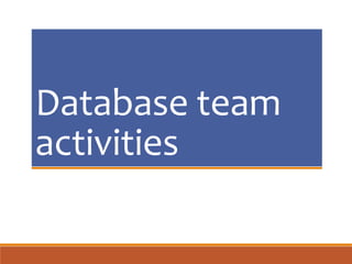 Database team
activities
 