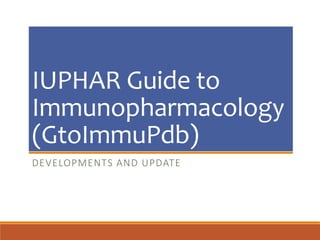 IUPHAR Guide to
Immunopharmacology
(GtoImmuPdb)
DEVELOPMENTS AND UPDATE
 