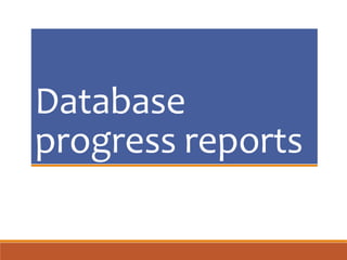 Database
progress reports
 